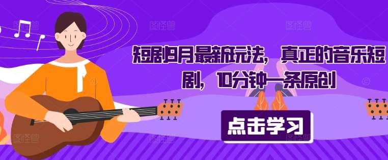 短剧9月最新玩法，真正的音乐短剧，10分钟一条原创-赛德副业库