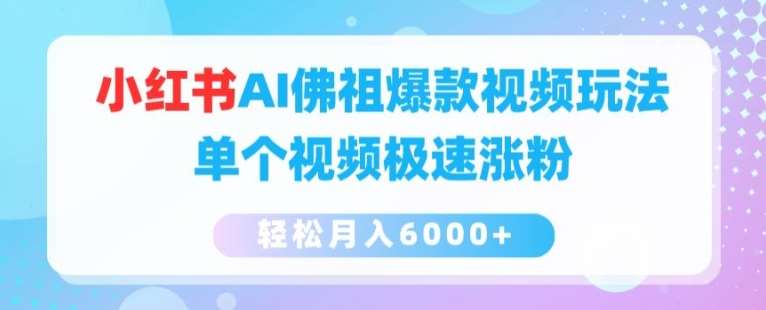 小红书AI佛祖爆款视频玩法，单个视频极速涨粉，轻松月入6000+【揭秘】-赛德副业库