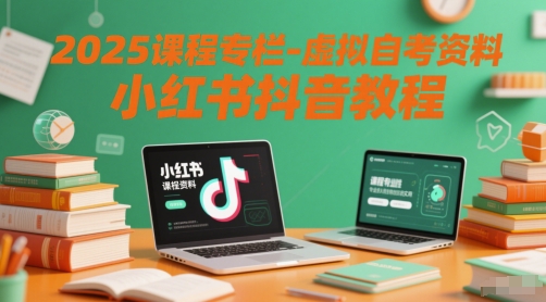 2025课程专栏-虚拟自考资料小红书抖音教程-赛德副业库