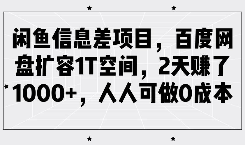 闲鱼信息差项目，百度网盘扩容1T空间，2天赚了1000+，人人可做0成本-赛德副业库