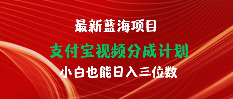 （9939期）最新蓝海项目 支付宝视频频分成计划 小白也能日入三位数-赛德副业库