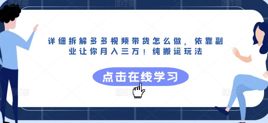 详细拆解多多视频带货怎么做，依靠副业让你月入三万！纯搬运玩法【揭秘】-赛德副业库