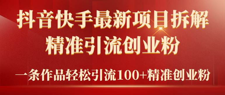 （9447期）2024年抖音快手最新项目拆解视频引流创业粉，一天轻松引流精准创业粉100+-赛德副业库