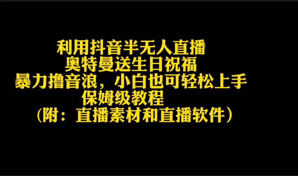 （9164期）利用抖音半无人直播奥特曼送生日祝福，暴力撸音浪，小白也可轻松上手-赛德副业库
