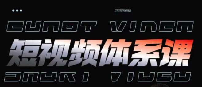 短视频完整知识体系课,一次性搞懂短视频,运营手法、内容制作、投放技巧项目玩法-赛德副业库
