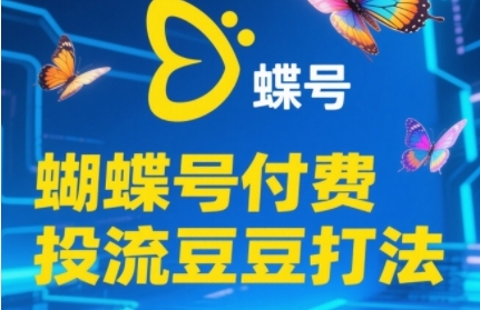 2025蝴蝶号付费投流豆豆打法，助新手快速掌握付费流量撬动自然流的核心玩法-赛德副业库