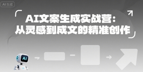 AI文案生成实战营:从灵感到成文的精准创作-赛德副业库