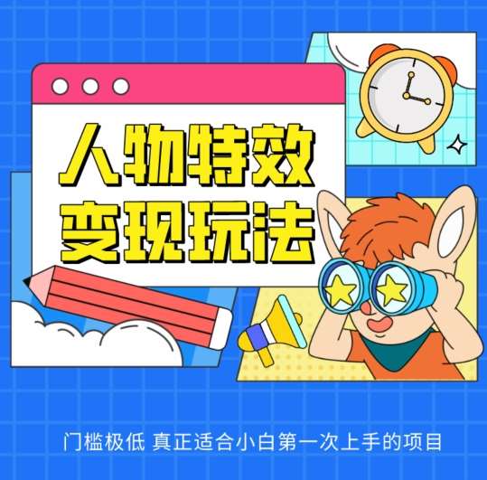 人物特效变现玩法，门槛极低，真正适合小白第一次上手的项目【揭秘】-赛德副业库