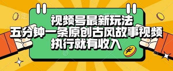视频号最新玩法,五分钟一条原创古风故事类视频执行就有收入【揭秘】-赛德副业库