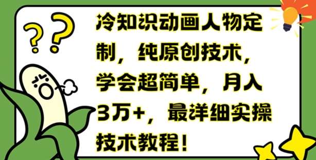 冷知识动画人物定制，纯原创技术，学会超简单，月入3万+，最详细实操技术教程【揭秘】-赛德副业库