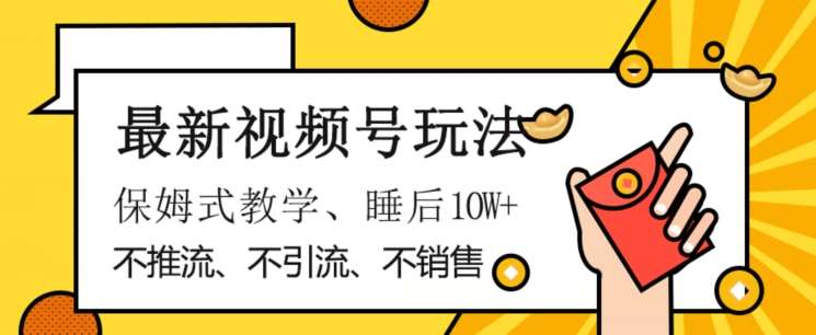 最新视频号玩法，不销售、不引流、不推广，躺着月入1W+，保姆式教学，小白轻松上手【揭秘】-赛德副业库