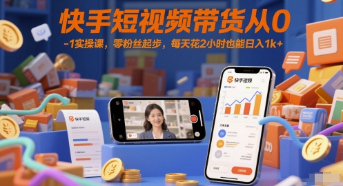 快手短视频带货从0-1实操课，零粉丝起步，每天花2小时也能日入1k+-赛德副业库