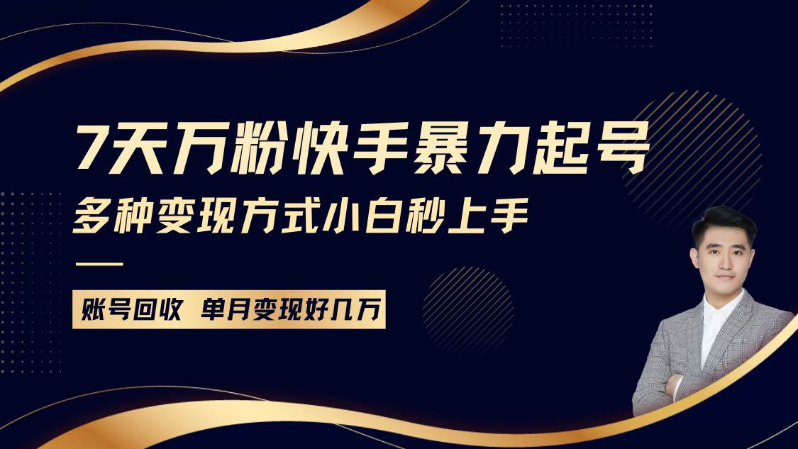 快手暴力起号，7天涨万粉，小白当天起号多种变现方式，账号包回收，单月变现几个W-赛德副业库