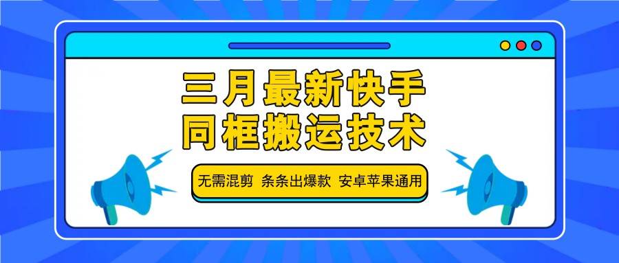 三月最新快手同框搬运技术,无需混剪 条条出爆款 安卓苹果通用-赛德副业库