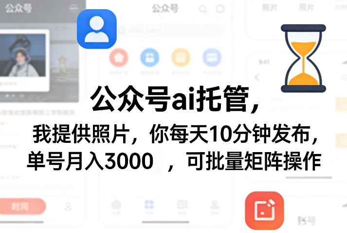 公众号ai托管,我提供照片,你每天10分钟发布,单号月入3000+,可批量矩阵操作【揭秘】-赛德副业库
