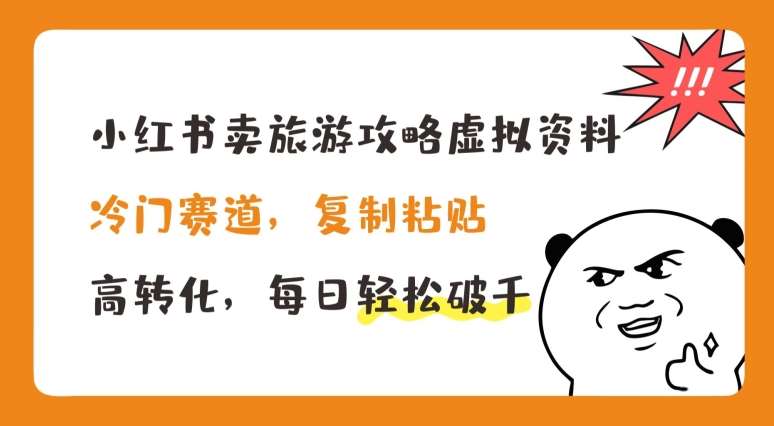 小红书卖旅游攻略虚拟资料，冷门赛道，复制粘贴，高转化，每日轻松破千【揭秘】-赛德副业库