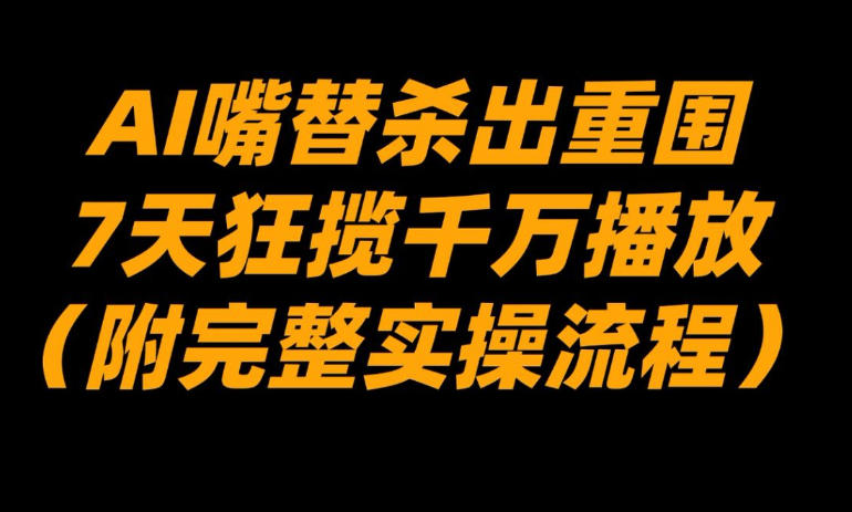 AI嘴替杀出重围,7天狂揽千万播放!(附完整实操流程)-赛德副业库