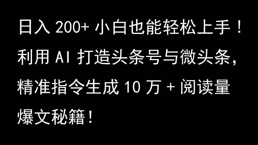 利用AI打造头条号与微头条，精准指令生成10万+阅读量爆文秘籍！日入200+小白也能轻…-赛德副业库