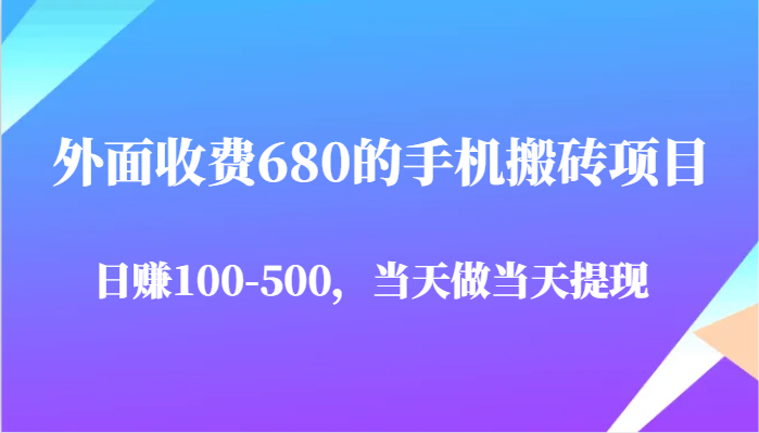 外面收费680的手机搬砖项目，日赚100-500完全没有问题，当天做当天提现-赛德副业库