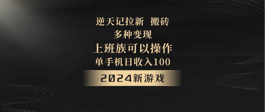 2024年新游戏,逆天记,单机日收入100+,上班族首选,拉新试玩搬砖,多种变现。-赛德副业库