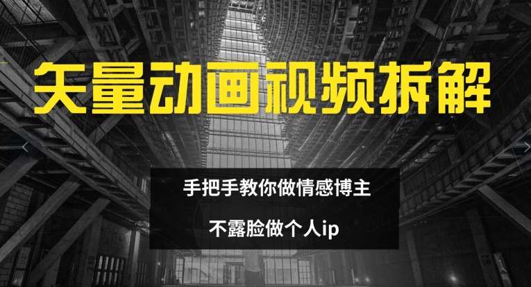 矢量动画视频全拆解 手把手教你做情感博主 不露脸做个人ip【揭秘】-赛德副业库