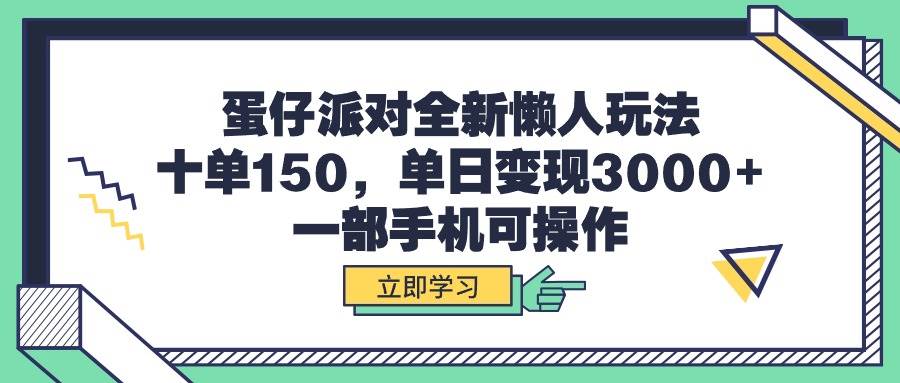 （9766期）蛋仔派对全新懒人玩法，十单150，单日变现3000+，一部手机可操作-赛德副业库