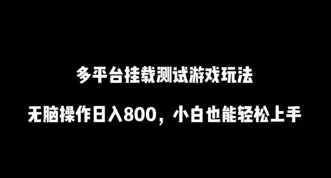 多平台挂载测试游戏玩法，无脑操作日入800，小白也能轻松上手【揭秘】-赛德副业库