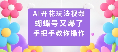 AI开花玩法视频,蝴蝶号又爆了,手把手教你操作-赛德副业库