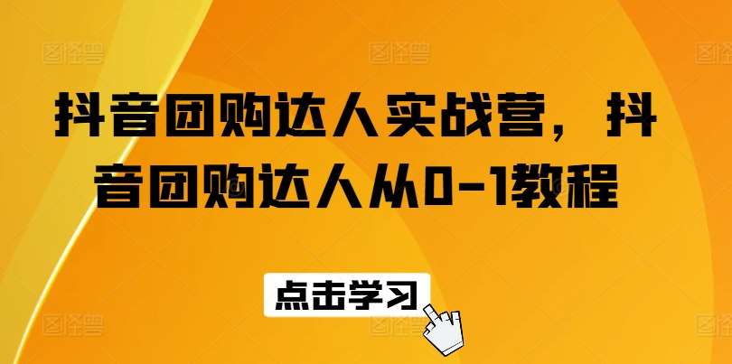 抖音团购达人实战营，抖音团购达人从0-1教程-赛德副业库