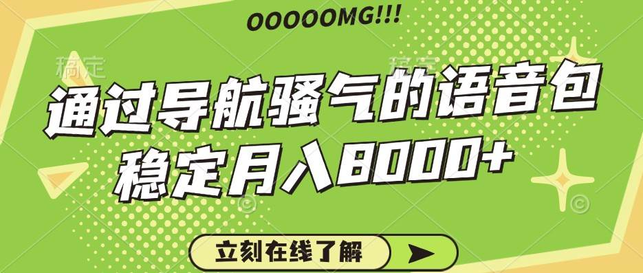 骚气的导航语音包，自用的同时还可以作为项目操作，月入8000+-赛德副业库