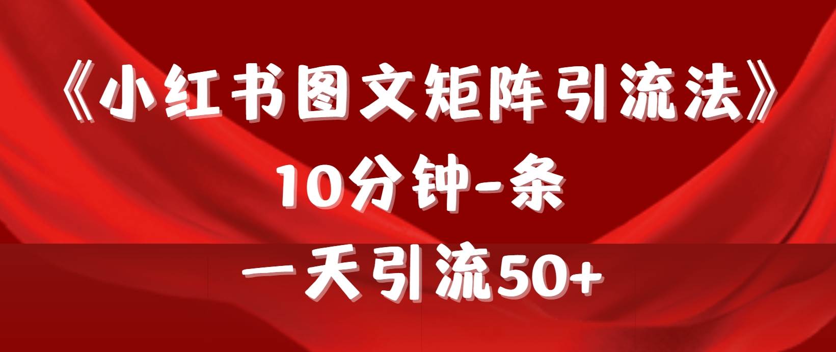 （9538期）《小红书图文矩阵引流法》 10分钟-条 ，一天引流50+-赛德副业库