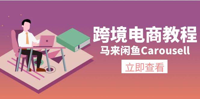 (11639期)跨境电商教程:马来闲鱼Carousell:环境/邮箱/电话解决/产品上传及流量-赛德副业库