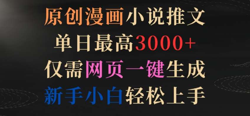 原创漫画小说推文，单日最高3000+，仅需网页一键生成，新手小白轻松上手【揭秘】-赛德副业库