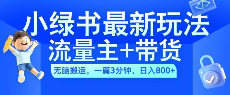 2024小绿书流量主+带货最新玩法,AI无脑搬运,一篇图文3分钟,日入几张-赛德副业库