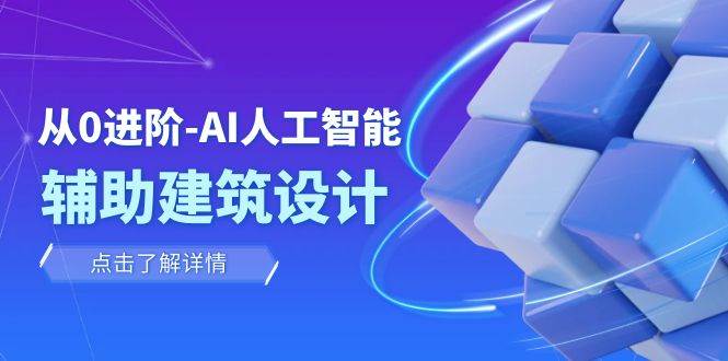 （7889期）从0进阶：AI·人工智能·辅助建筑设计/室内/景观/规划（22节课）-赛德副业库