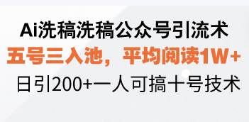 （13750期）Ai洗稿洗稿公众号引流术，五号三入池，平均阅读1W+，日引200+一人可搞…-赛德副业库