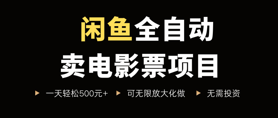 闲鱼全自动卖电影票项目，一单5元-30米，新手一天轻松5张+，无脑操作，零投入【揭秘】-赛德副业库