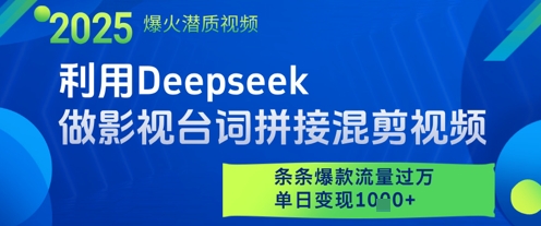 利用Deepseek做影视台词拼接混剪视频，条条爆款流量过W，单日变现多张-赛德副业库