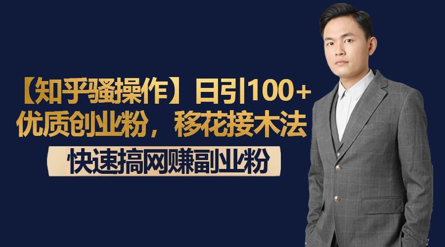 【知乎骚操作】日引100+优质创业粉,移花接木法,快速搞网赚副业粉-赛德副业库