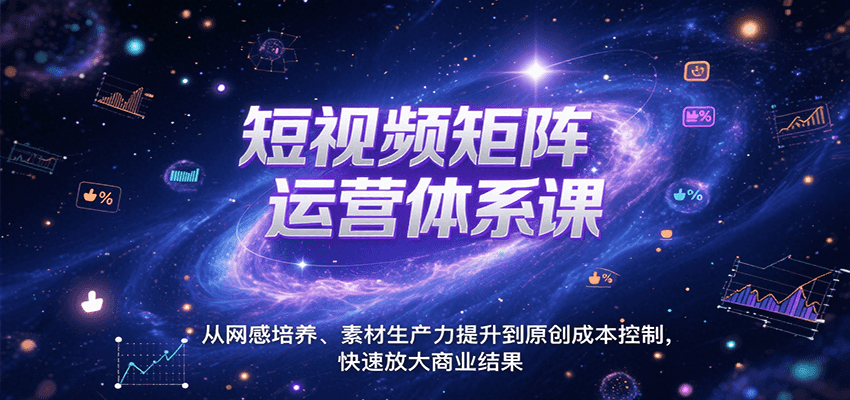 短视频矩阵运营体系课，从网感培养、素材生产力提升到原创成本控制，快速放大商业结果-赛德副业库