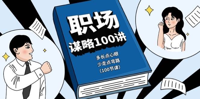 （10602期）职场-谋略100讲：多长点心眼，少走点弯路（100节课）-赛德副业库