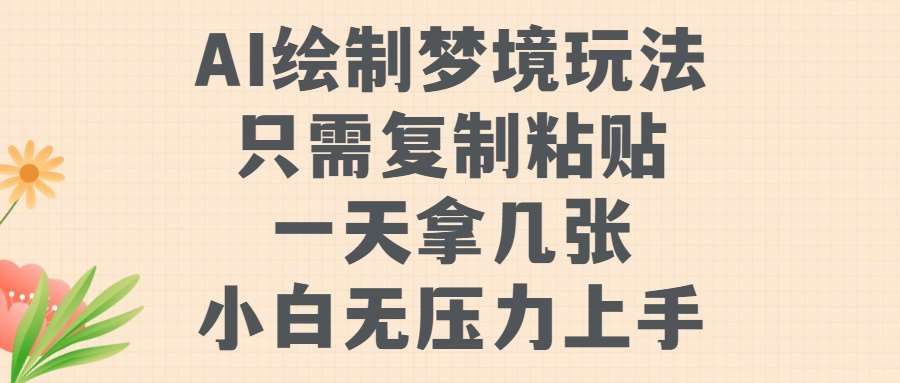 AI绘制梦境玩法，只需要复制粘贴，一天轻松拿几张，小白无压力上手【揭秘】-赛德副业库
