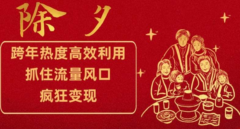 跨年热度高效利用新思路，抓住流量风口，提前布局，疯狂变现【揭秘】-赛德副业库