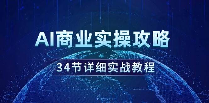（9421期）AI商业实操攻略，34节详细实战教程！-赛德副业库