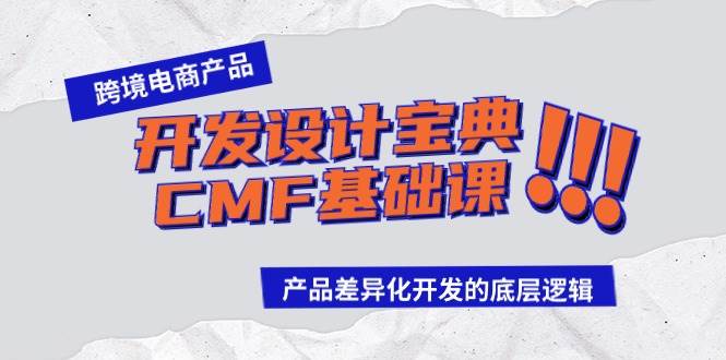 （9611期）跨境电商产品开发设计宝典-CMF基础课：产品差异化开发的底层逻辑-赛德副业库