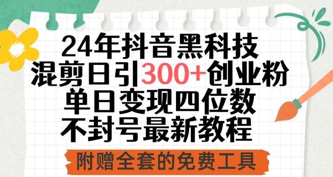 24年抖音黑科技混剪日引300+创业粉,单日变现四位数不封号最新教程【揭秘】-赛德副业库
