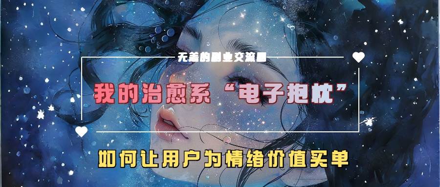 我的治愈系“电子抱枕”，如何让用户为情绪价值买单-赛德副业库