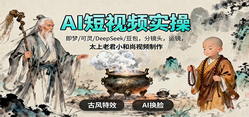 AI短视频实操，即梦/可灵/DeepSeek/豆包，分镜头，运镜，太上老君小和尚视频制作-赛德副业库