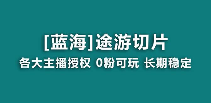(8871期)抖音途游切片,龙年第一个蓝海项目,提供授权和素材,长期稳定,月入过万-赛德副业库