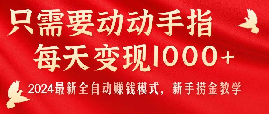 （11187期）只需要动动手指，每天变现1000+，2024最新全自动赚钱模式，新手捞金教学！-赛德副业库